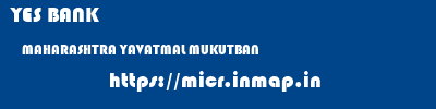 YES BANK  MAHARASHTRA YAVATMAL MUKUTBAN   micr code